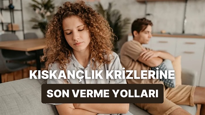 Romantik İlişkilerde Kıskançlık Krizlerinden Kurtulmanın Yolları
