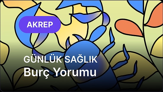 7 Haziran Cumartesi Akrep Burcu Günlük Sağlık Burç Yorumu
