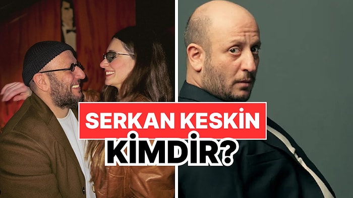 Serkan Keskin Kimdir, Kaç Yaşında? Serkan Keskin Kariyeri ve Özel Hayatı Hakkında Merak Edilenler